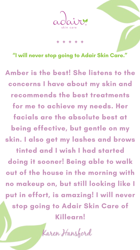 Amber is the best! She listens to the concerns I have about my skin and recommends the best treatments for me to achieve my needs. Her facials are the absolute best at being effective, but gentle on my skin. I also get my lashes and brows tinted and I wish I had started doing it sooner! Being able to walk out of the house in the morning with no makeup on, but still looking like I put in effort, is amazing! I will never stop going to Adair Skin Care of Killearn!